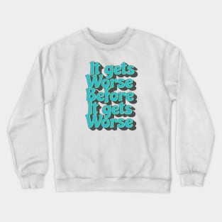 It Gets Worse Before It Gets Worse .aL Crewneck Sweatshirt